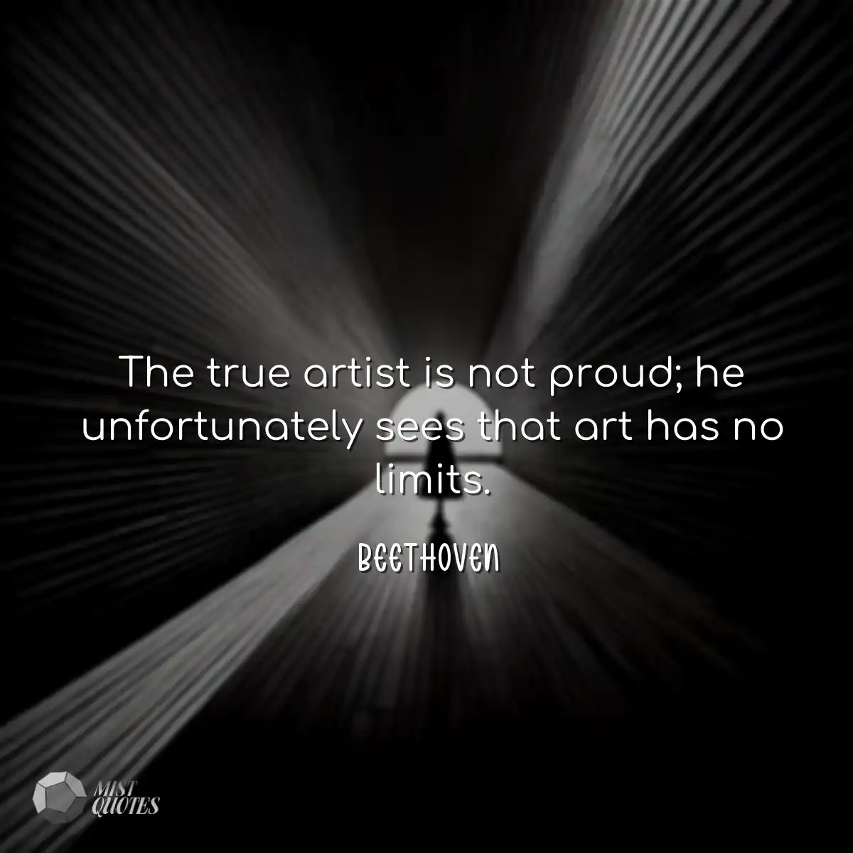 The true artist is not proud; he unfortunately see
