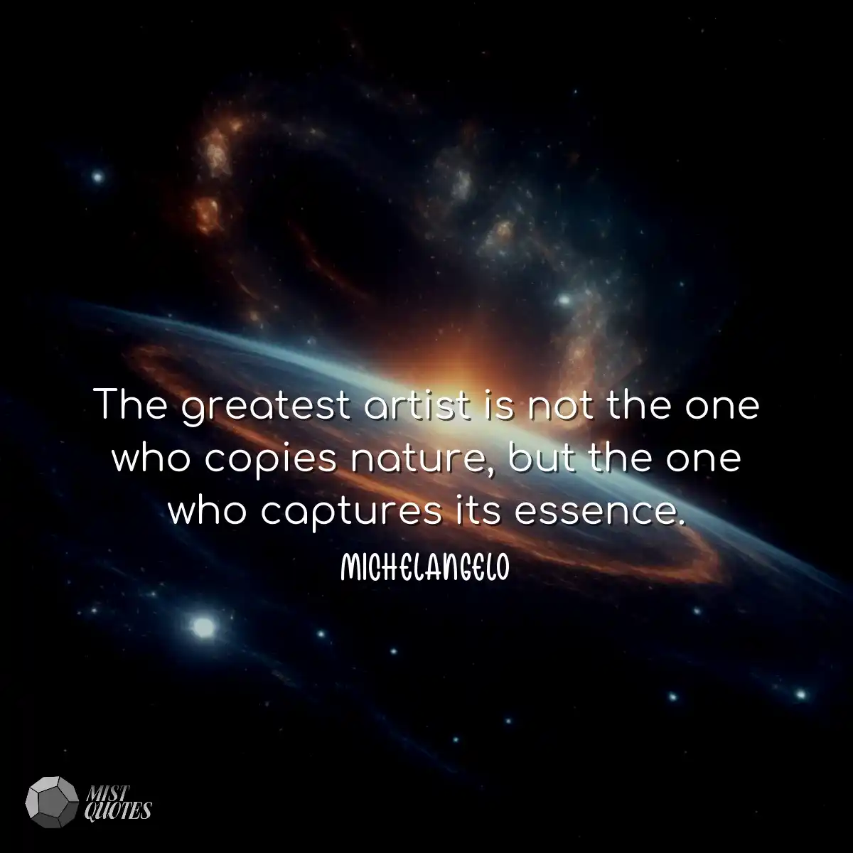 The greatest artist is not the one who c