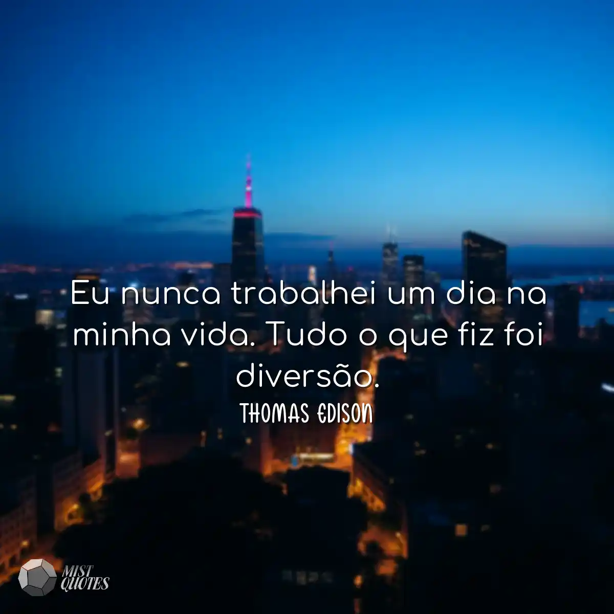 Eu nunca trabalhei um dia na minha vida.