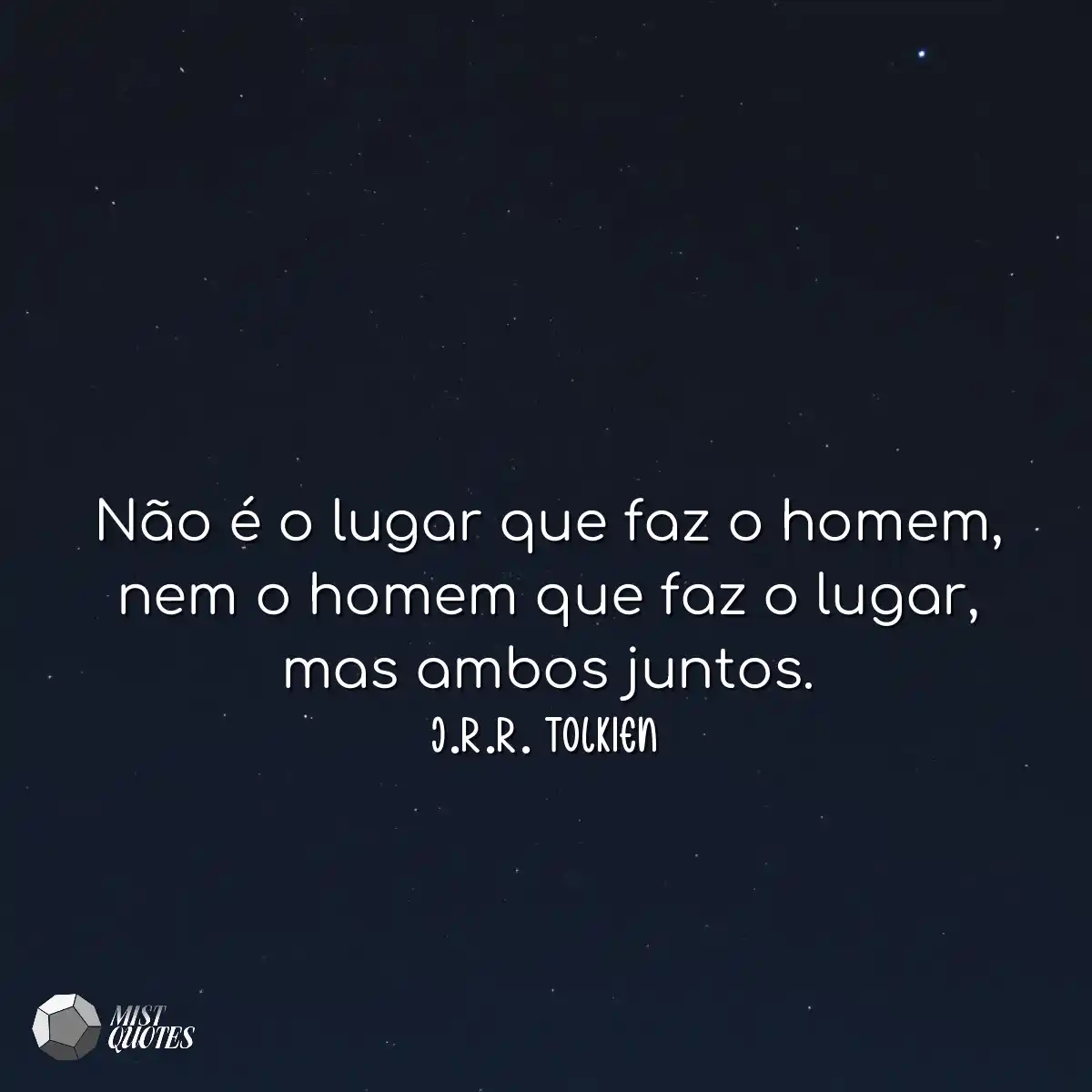 Não é o lugar que faz o homem, nem o h