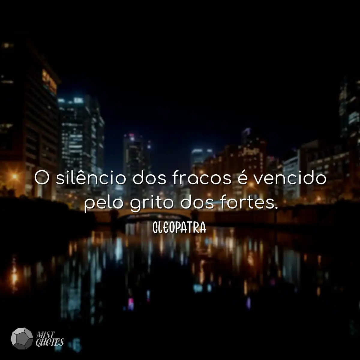 O silêncio dos fracos é vencido pelo grito dos for