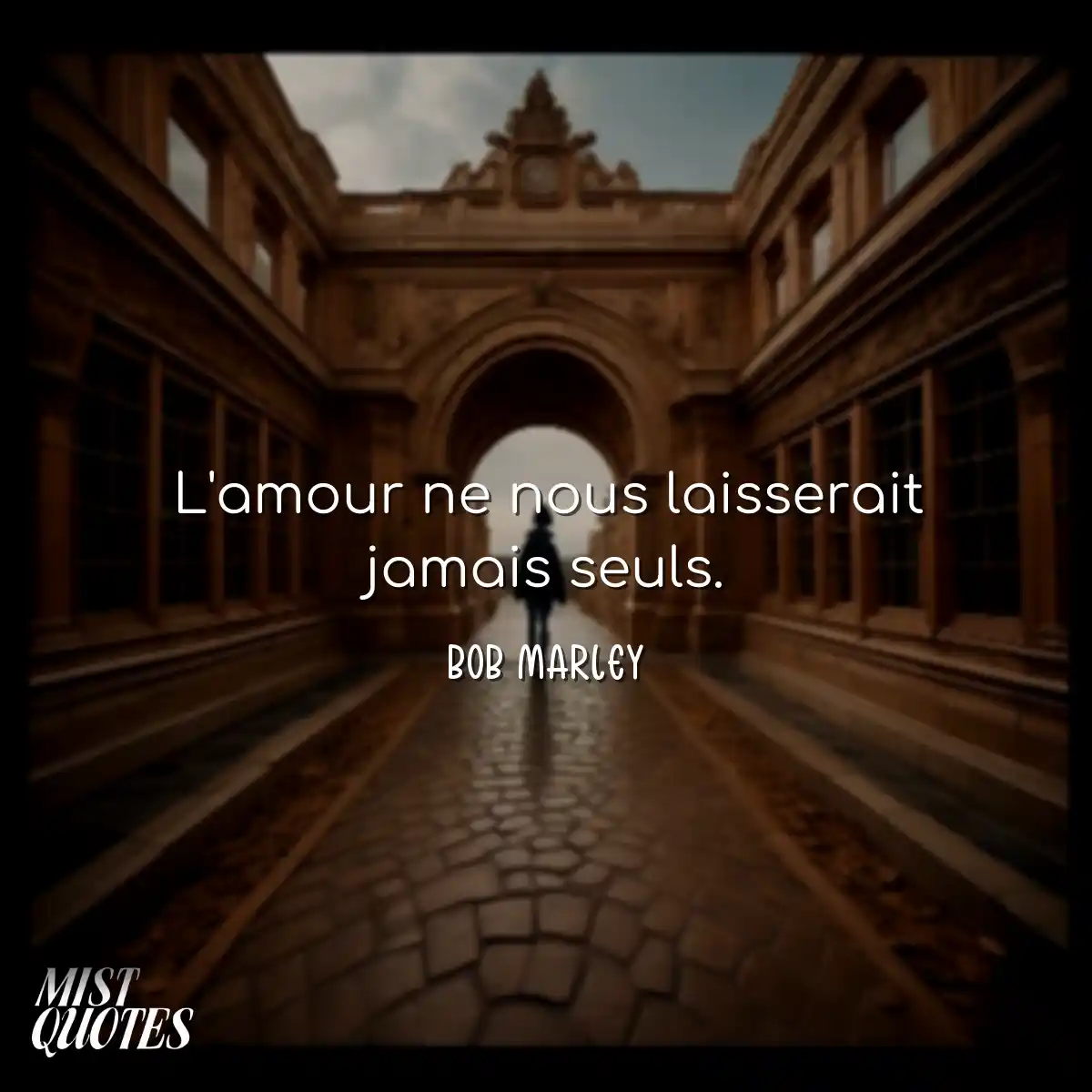 L'amour ne nous laisserait jamais seuls.