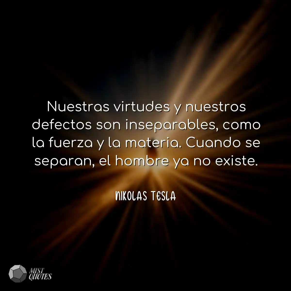 Nuestras virtudes y nuestros defectos son insepara