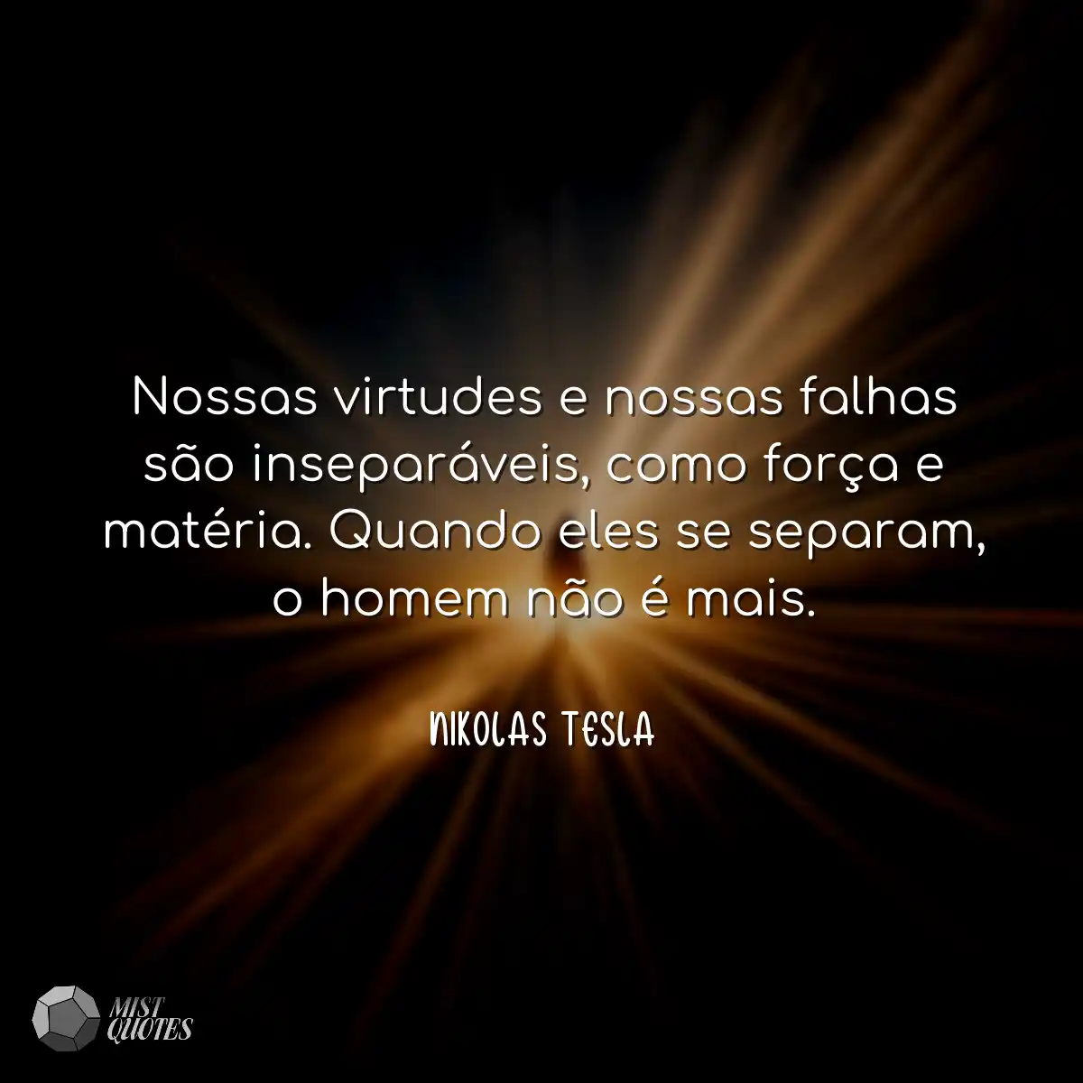 Nossas virtudes e nossas falhas são inseparáveis, 