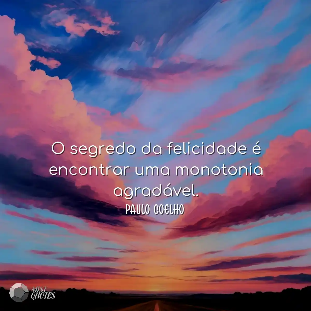 O segredo da felicidade é encontrar uma monotonia 