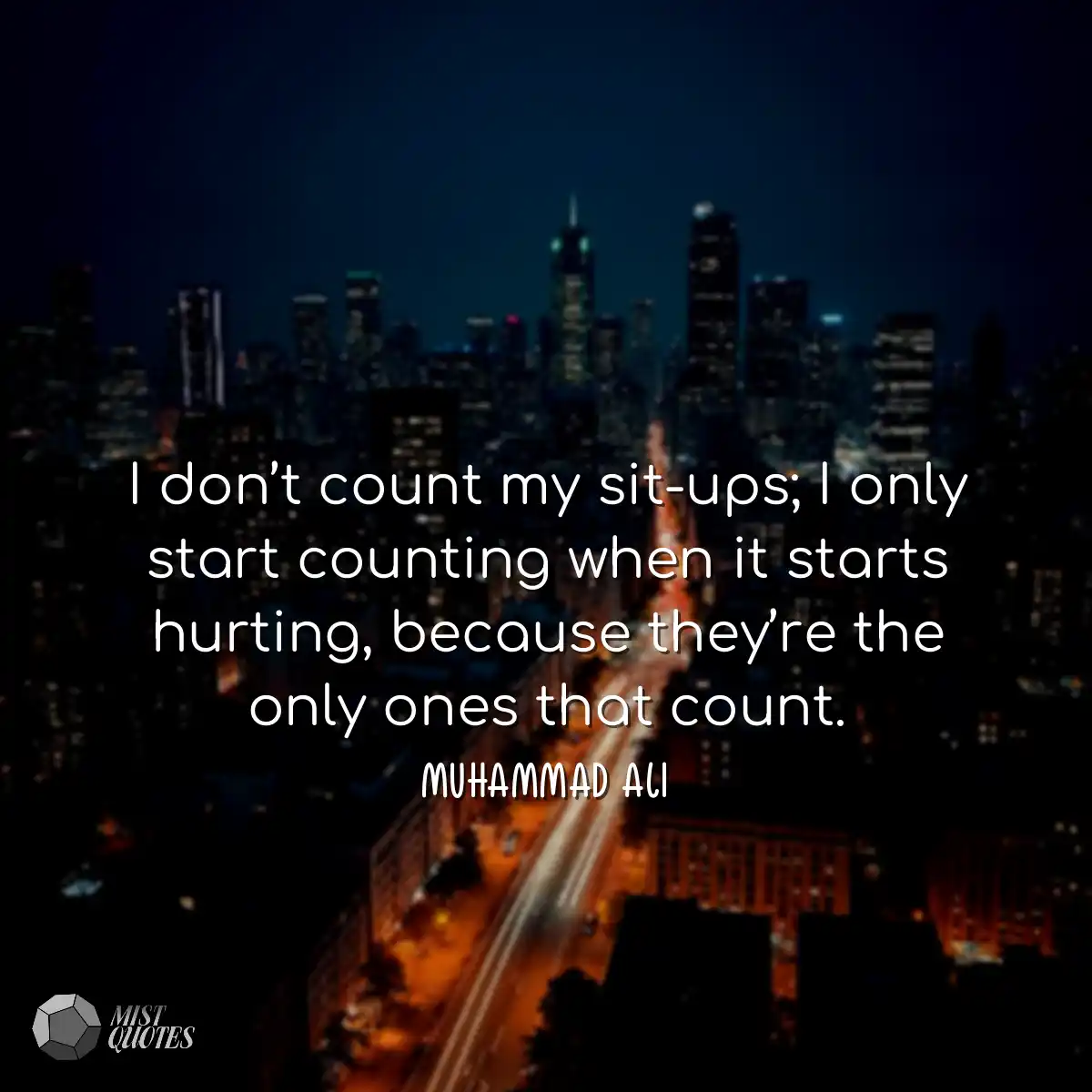I don’t count my sit-ups; I only start