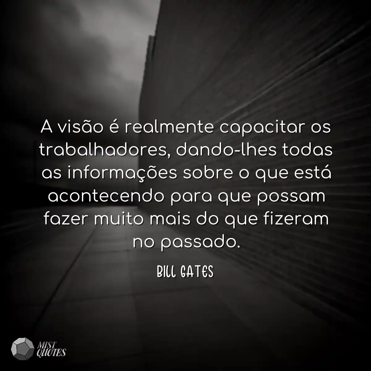 A visão é realmente capacitar os trabalhadores, da