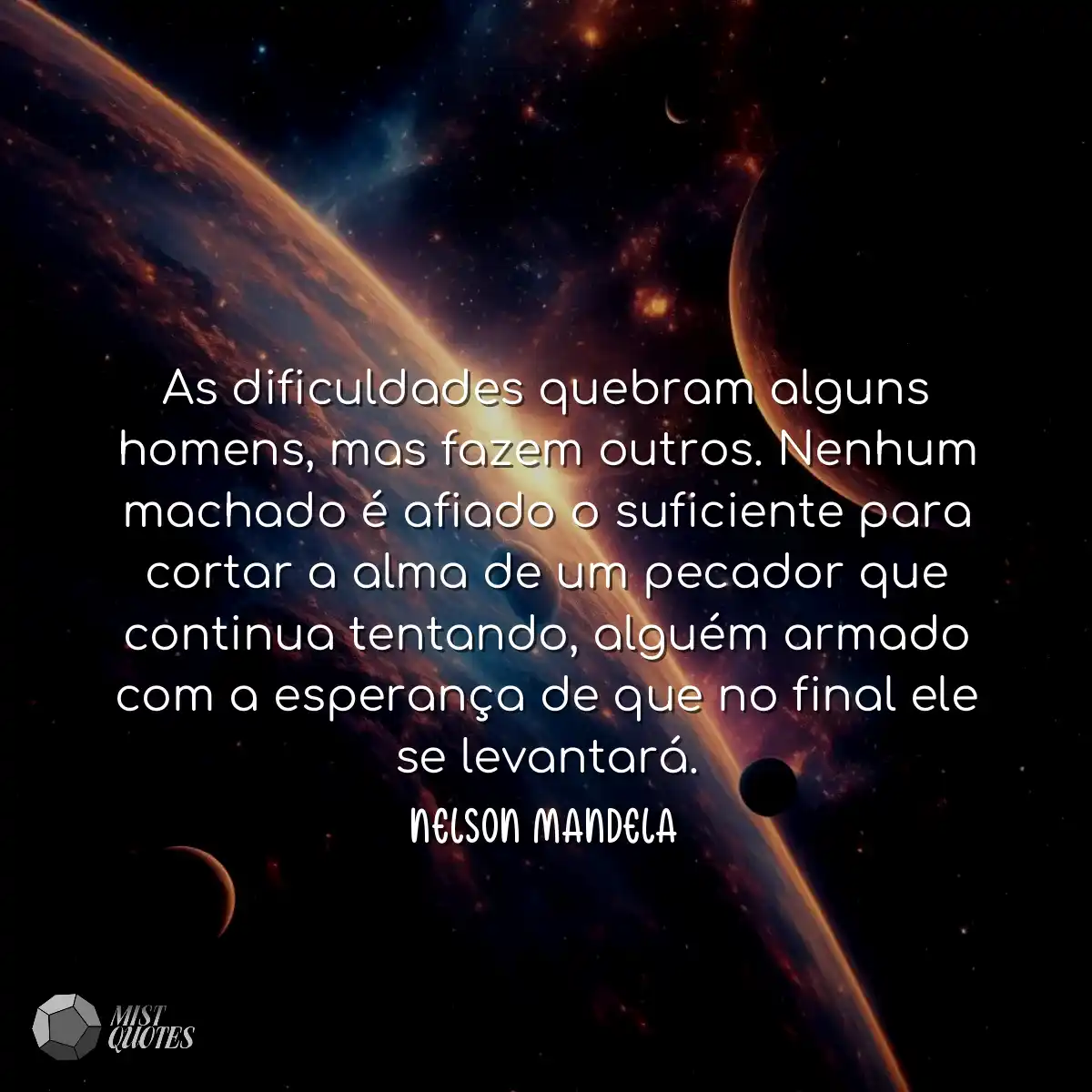 As dificuldades quebram alguns homens, mas fazem o