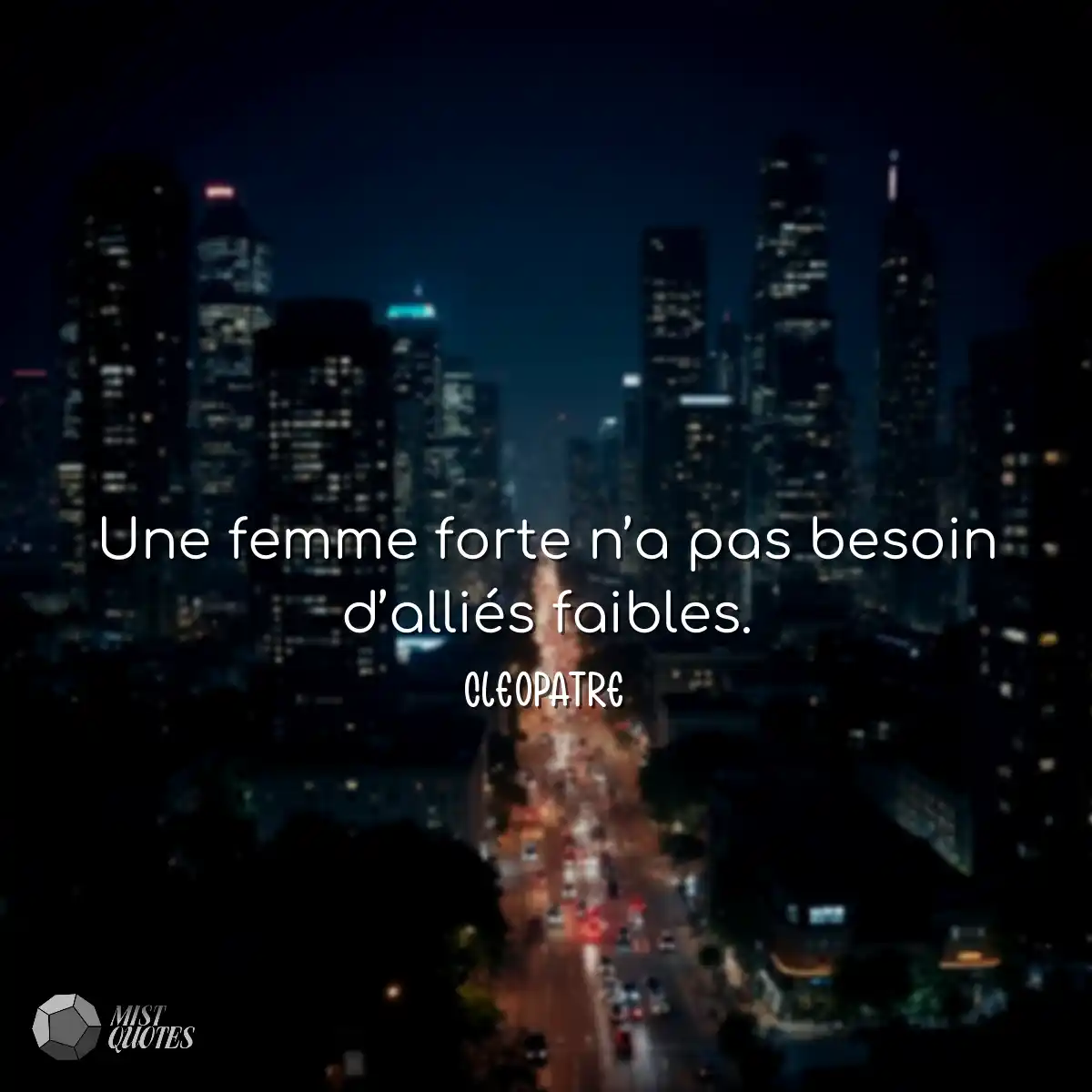 Une femme forte n’a pas besoin d’alliés faibles.