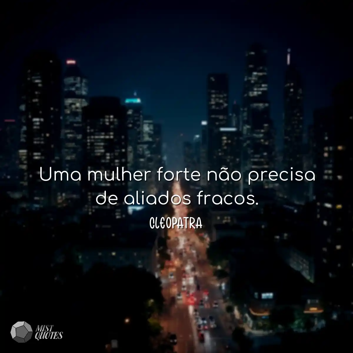 Uma mulher forte não precisa de aliados fracos.