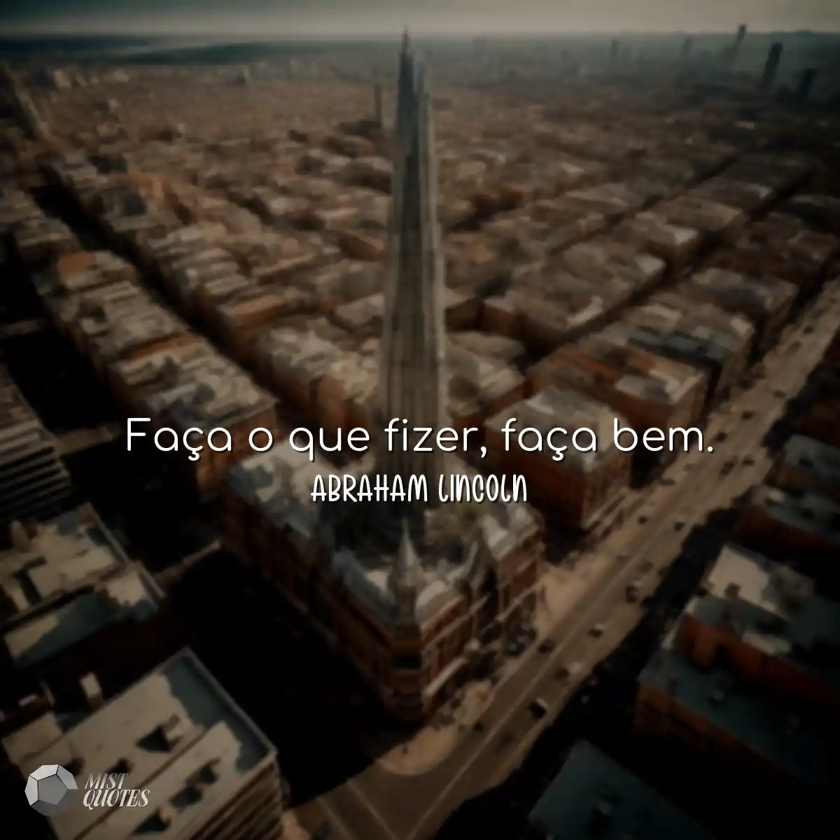 Faça o que fizer, faça bem.