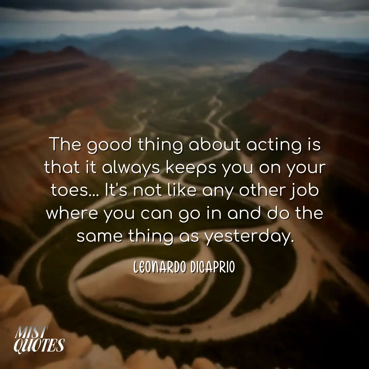 The good thing about acting is that it a