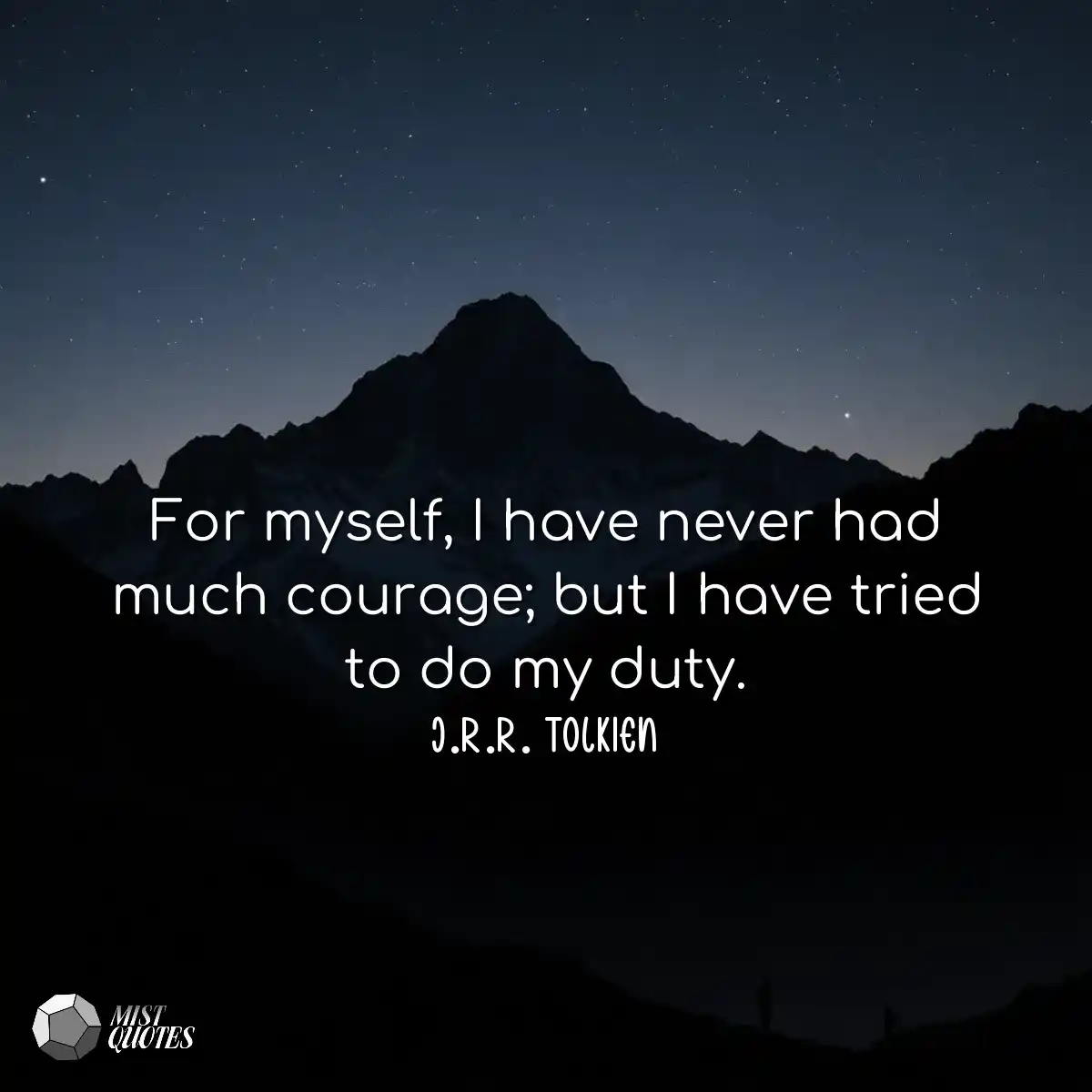 For myself, I have never had much courag
