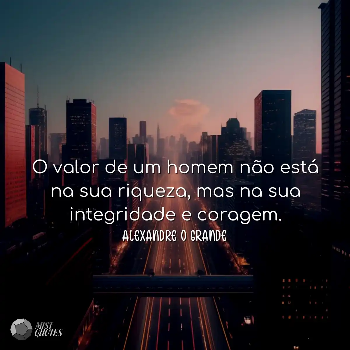 O valor de um homem não está na sua riqueza, mas n