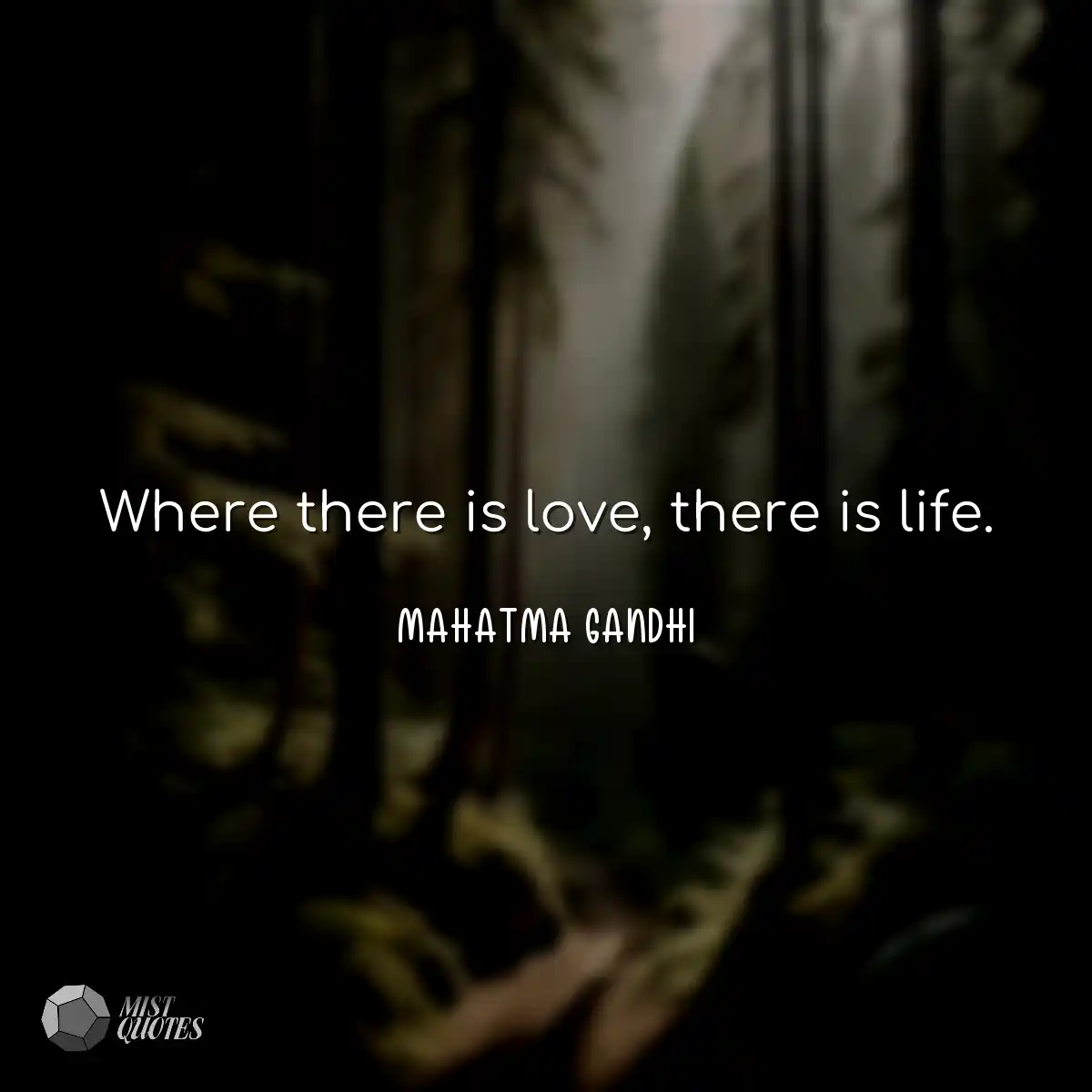 Where there is love, there is life.