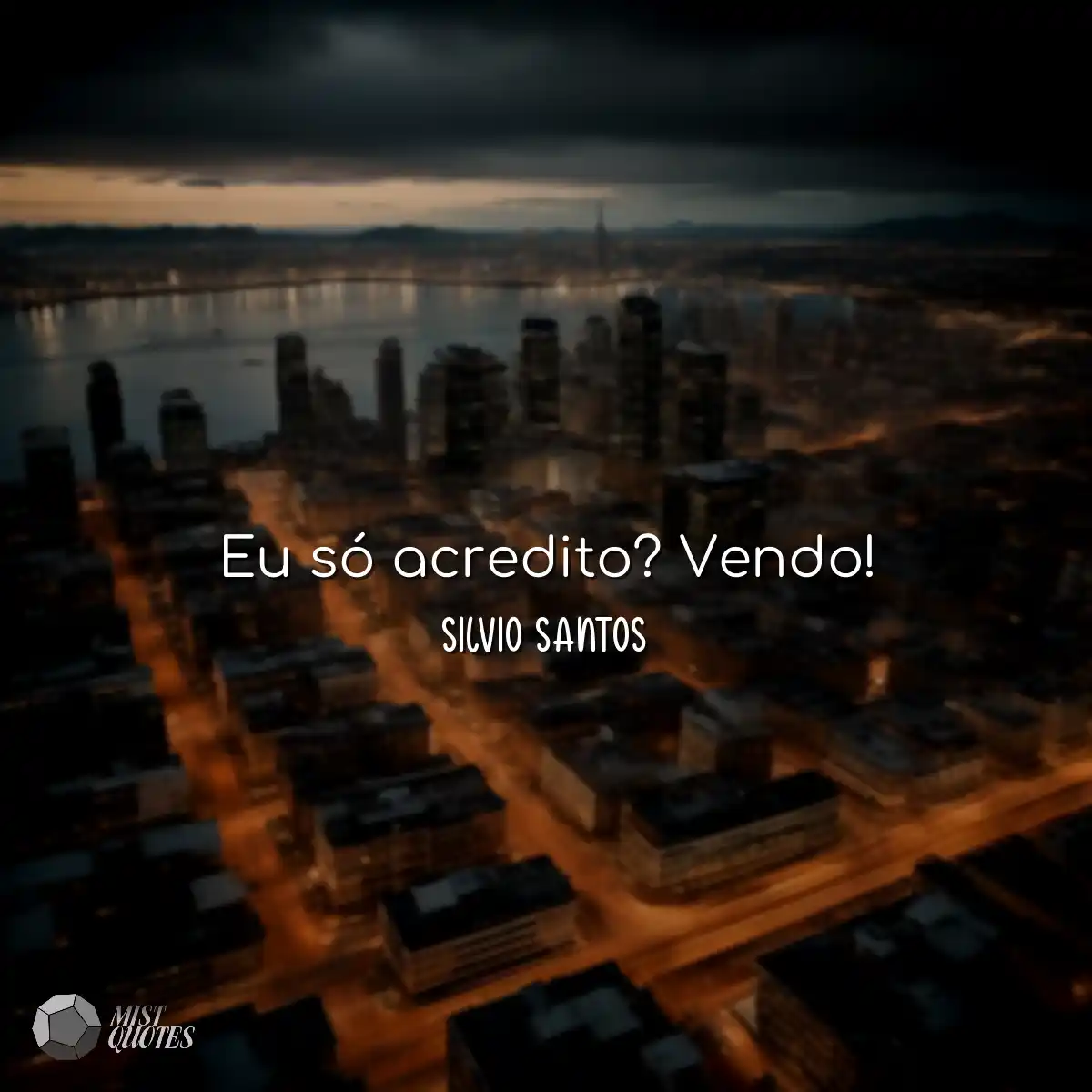 Eu só acredito? Vendo!