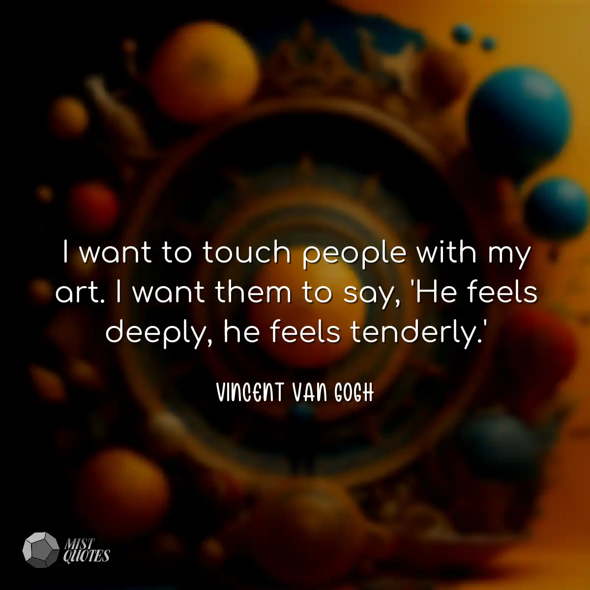 I want to touch people with my art. I wa