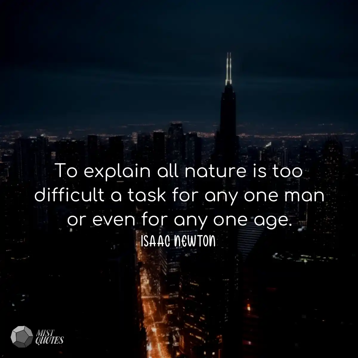 To explain all nature is too difficult a