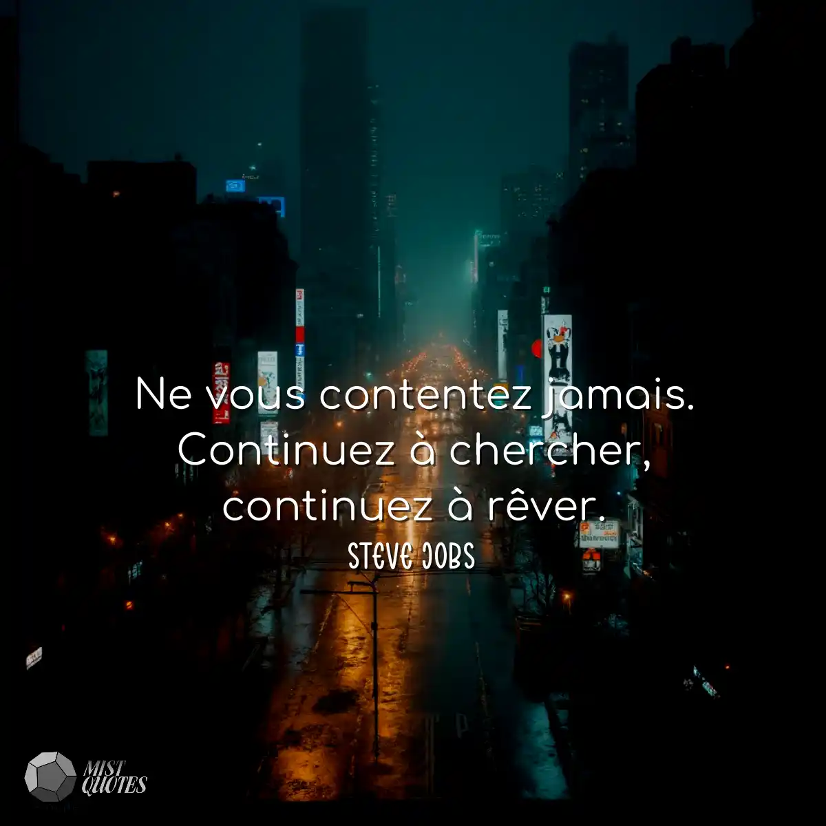 Ne vous contentez jamais. Continuez à chercher, co