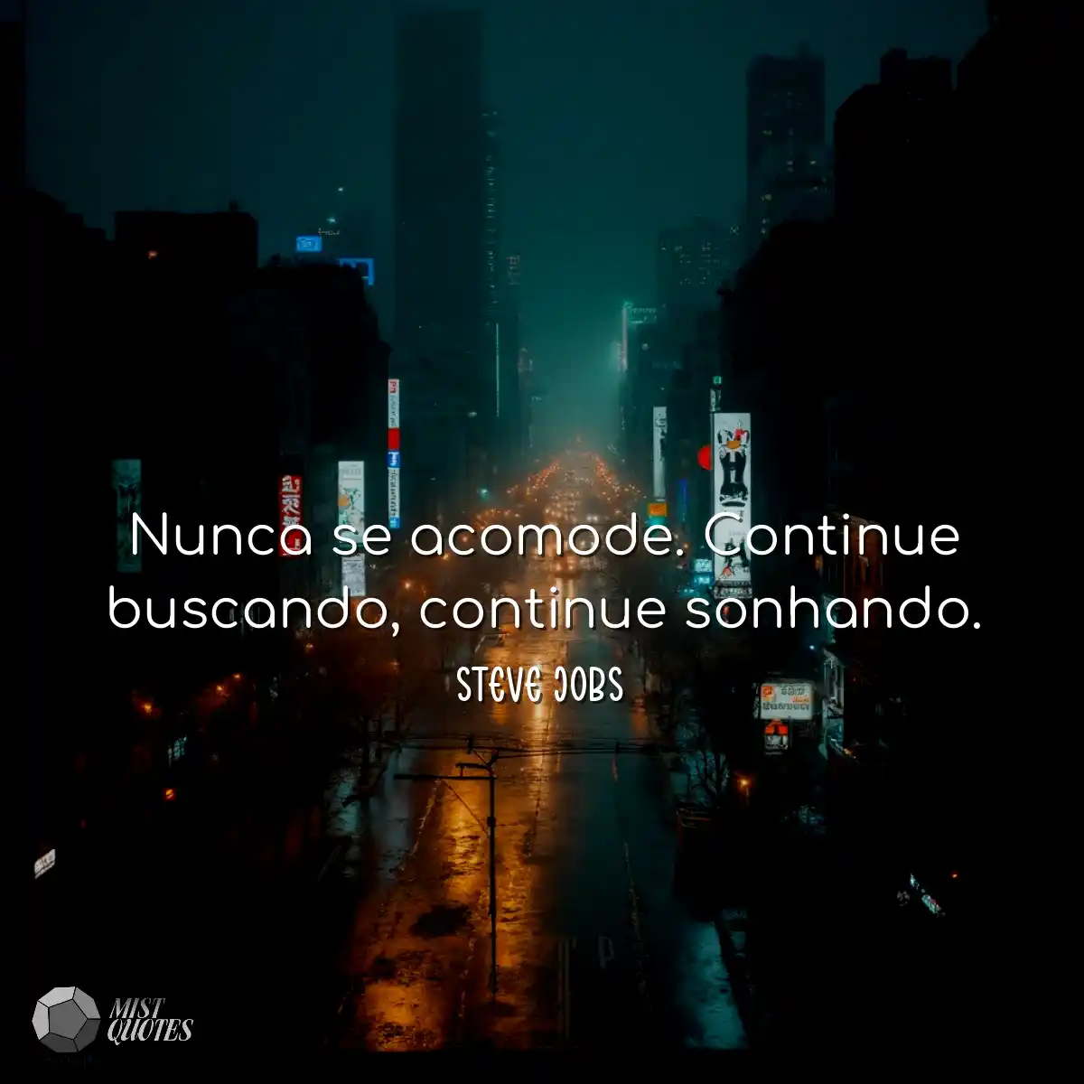 Nunca se acomode. Continue buscando, continue sonh
