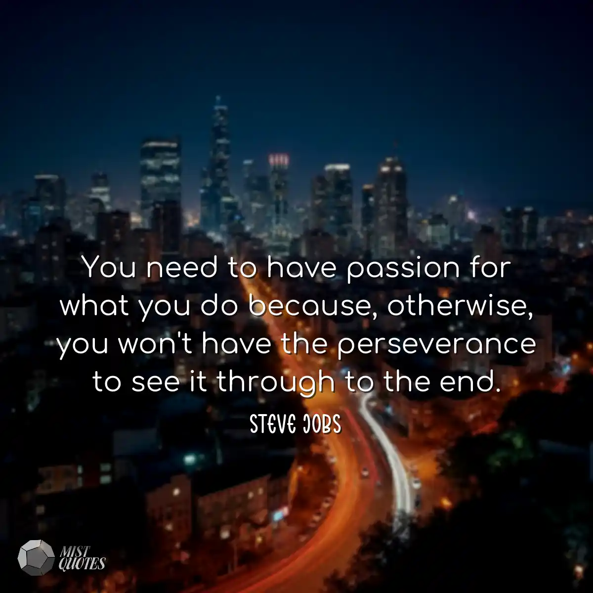 You need to have passion for what you do