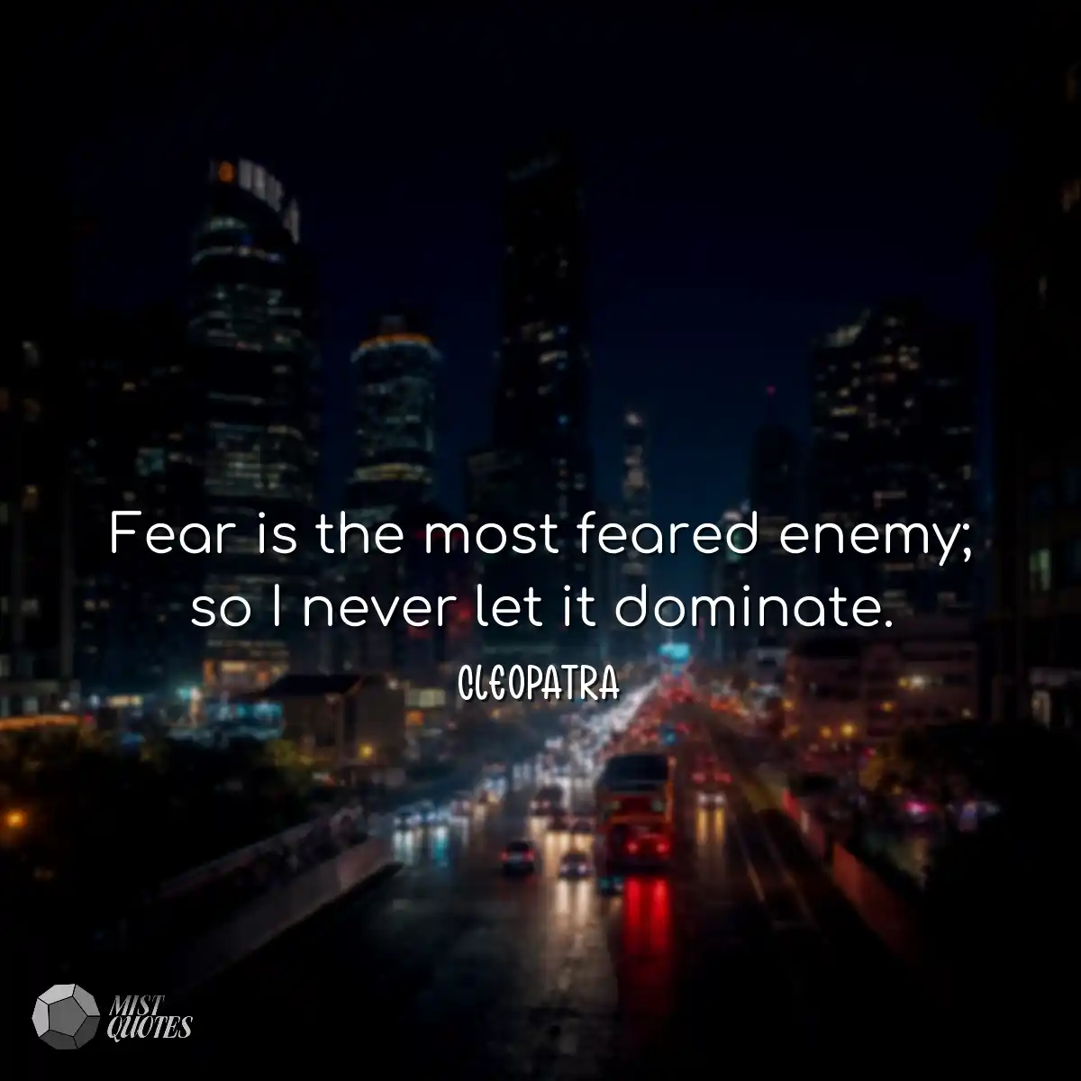 Fear is the most feared enemy; so I neve