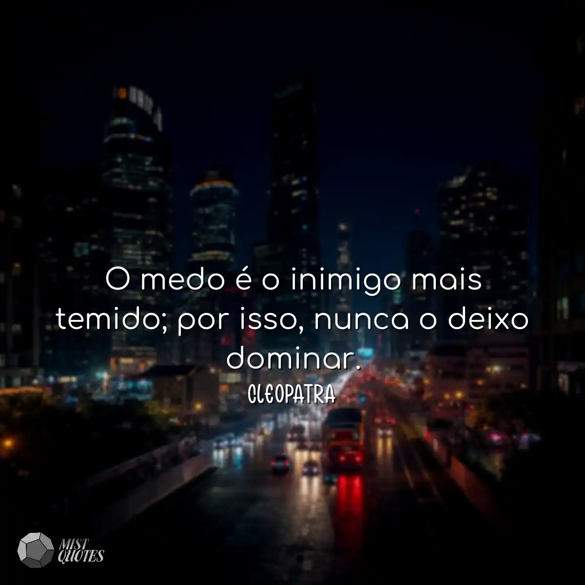 O medo é o inimigo mais temido; por isso, nunca o 