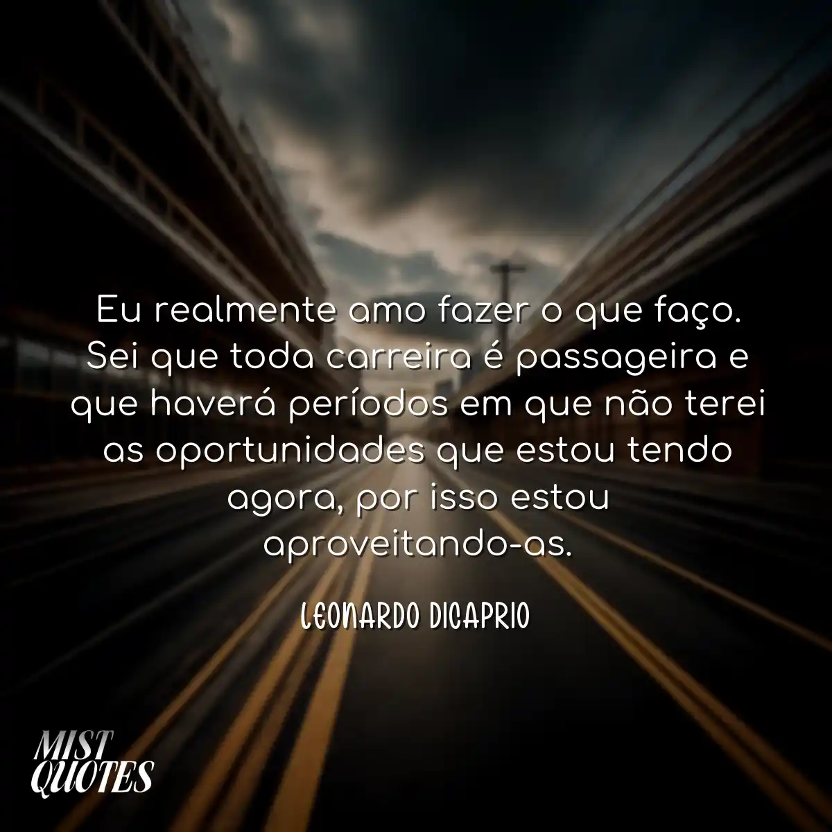 Eu realmente amo fazer o que faço. Sei 