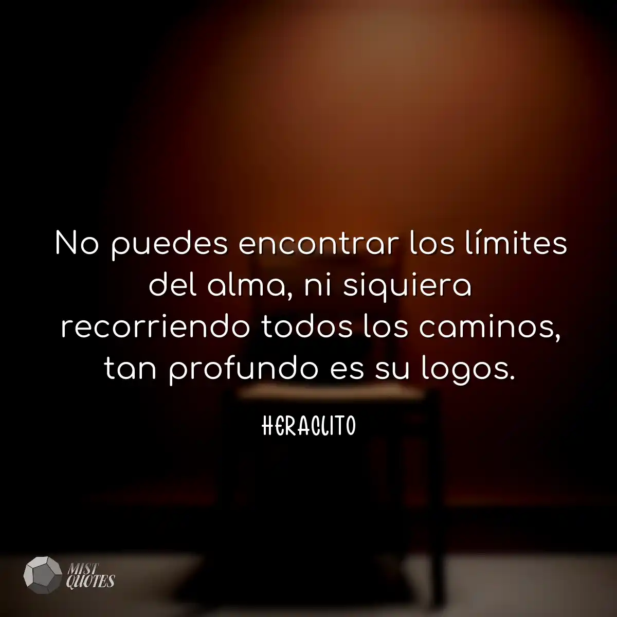 No puedes encontrar los límites del alma, ni siqui