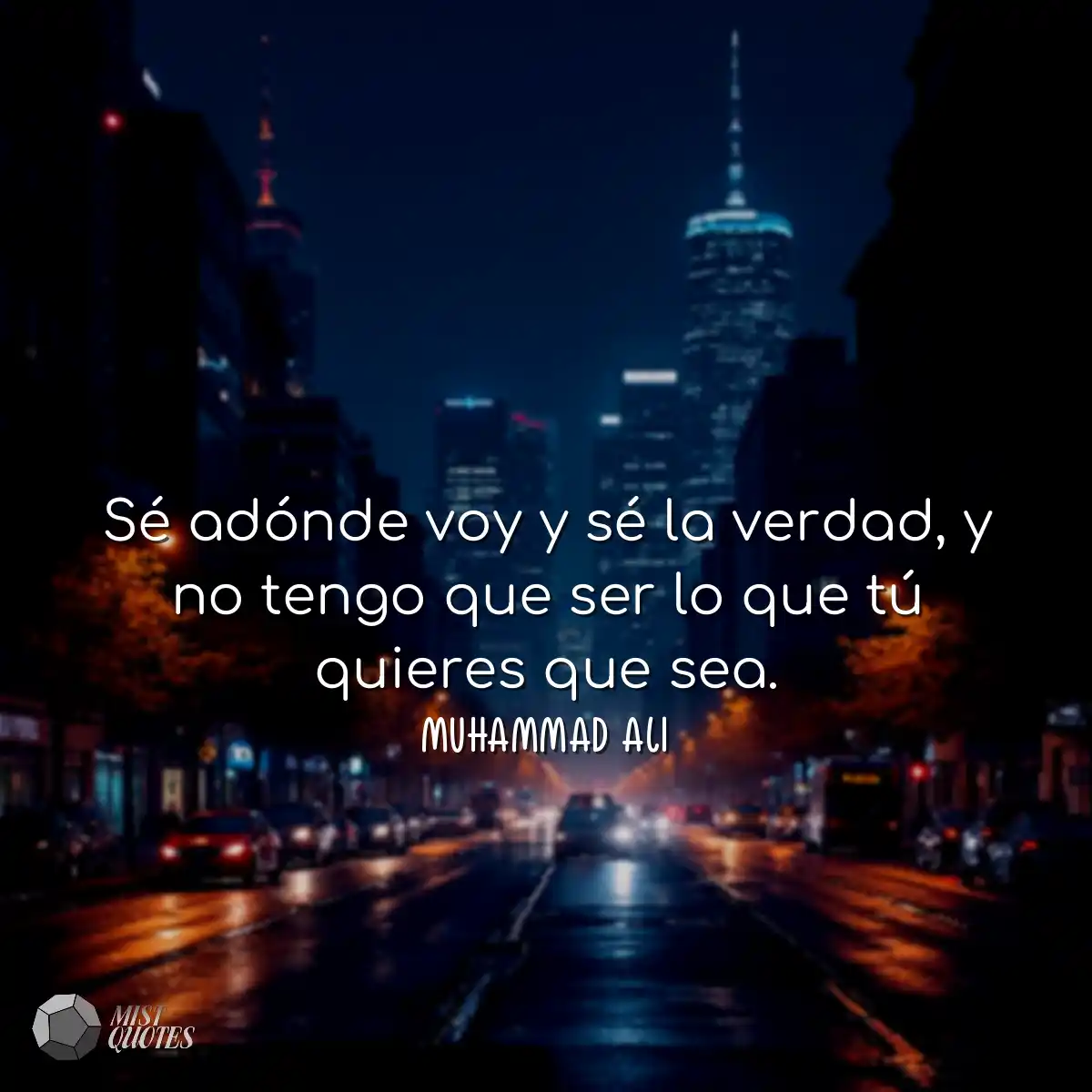 Sé adónde voy y sé la verdad, y no te