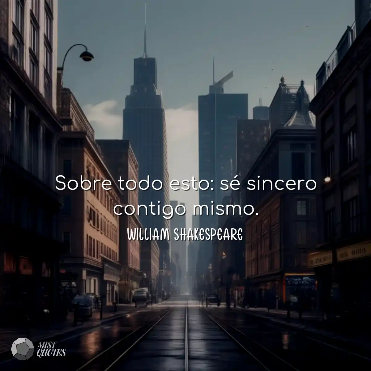 Sobre todo esto: sé sincero contigo mismo.