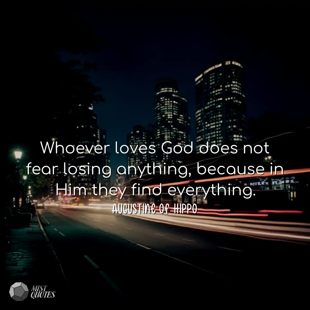 Whoever loves God does not fear losing a