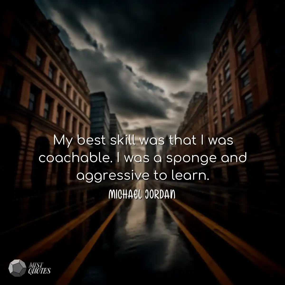My best skill was that I was coachable. 