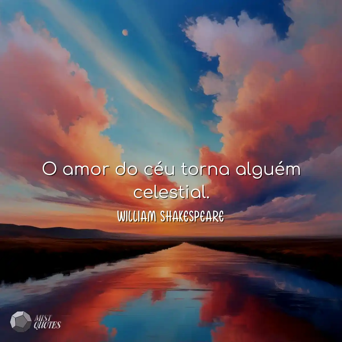 O amor do céu torna alguém celestial.