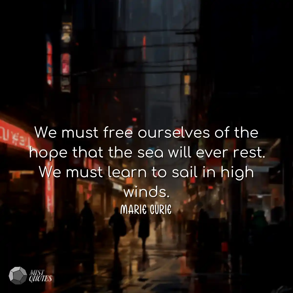 We must free ourselves of the hope that 