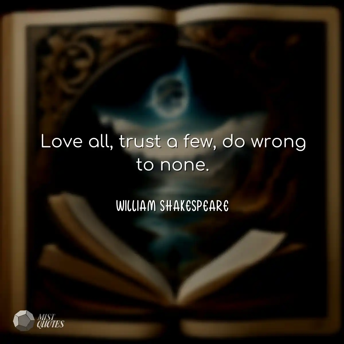 Love all, trust a few, do wrong to none.