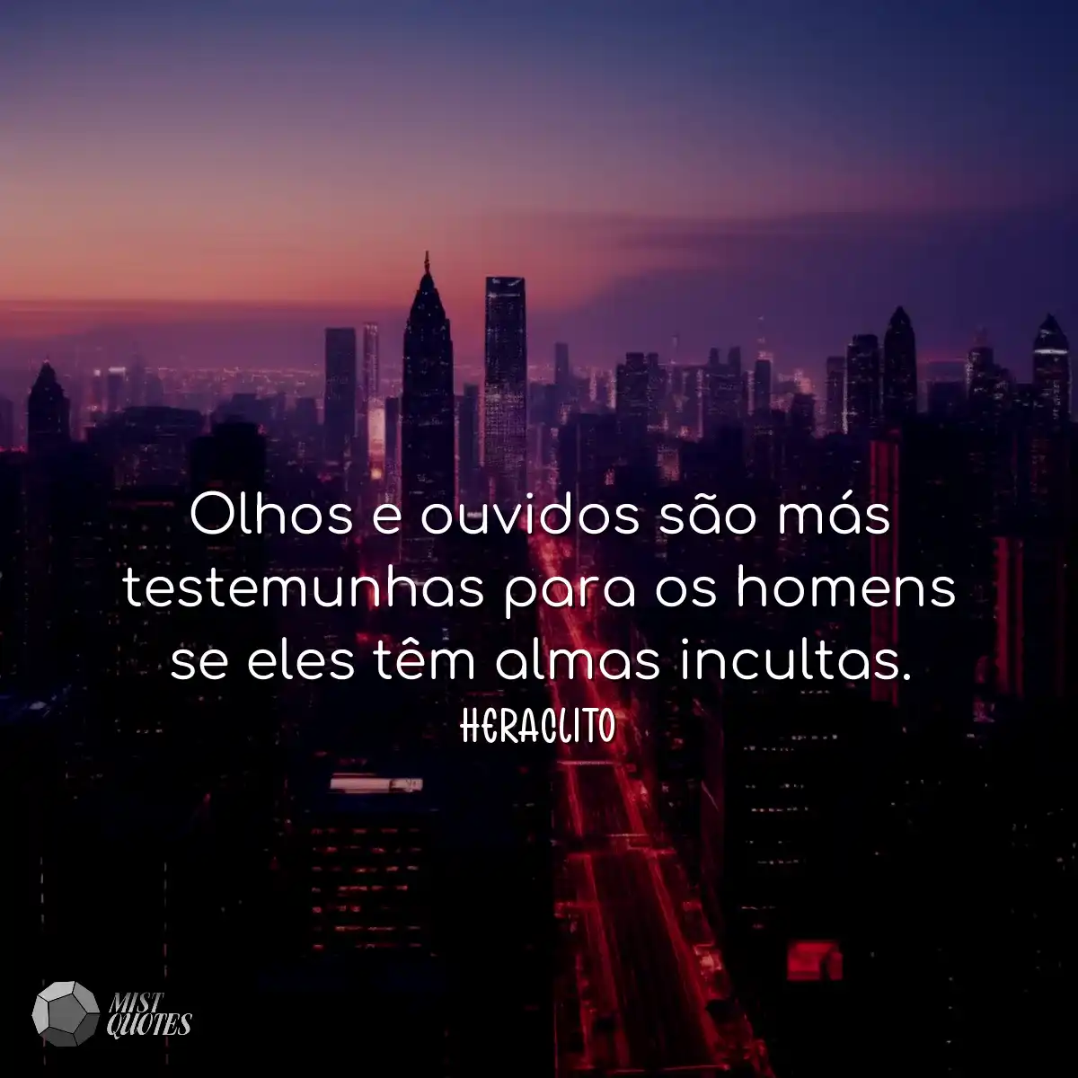 Olhos e ouvidos são más testemunhas para os homens