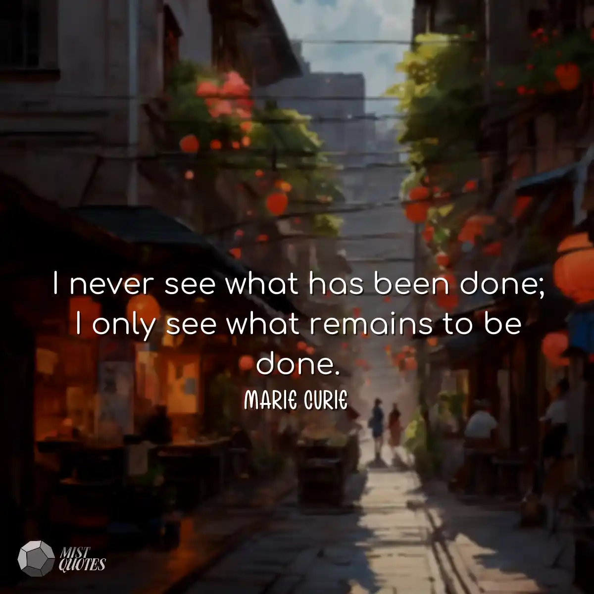 I never see what has been done; I only s