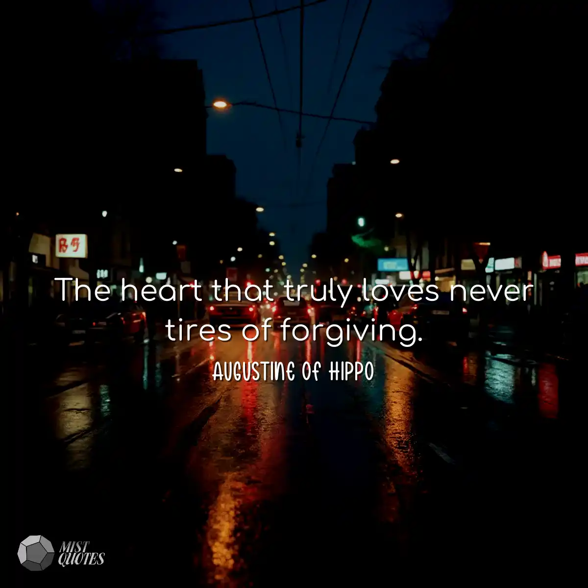 The heart that truly loves never tires of forgivin