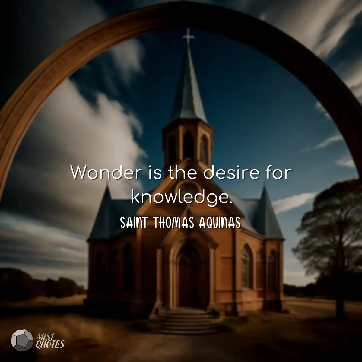 Wonder is the desire for knowledge.