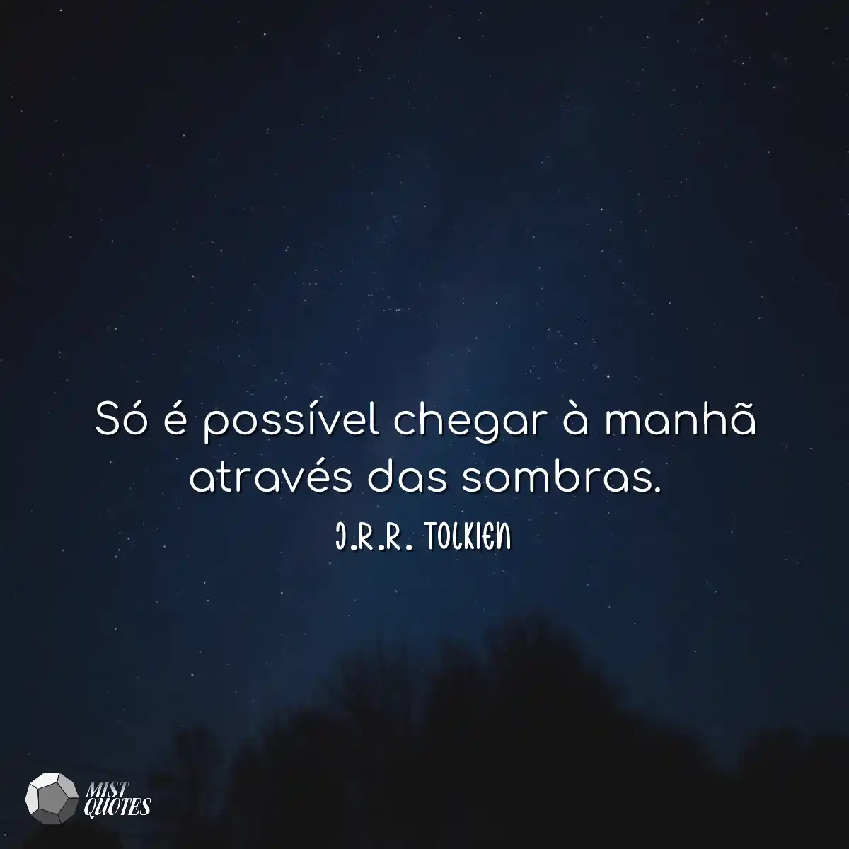 Só é possível chegar à manhã através das sombras.