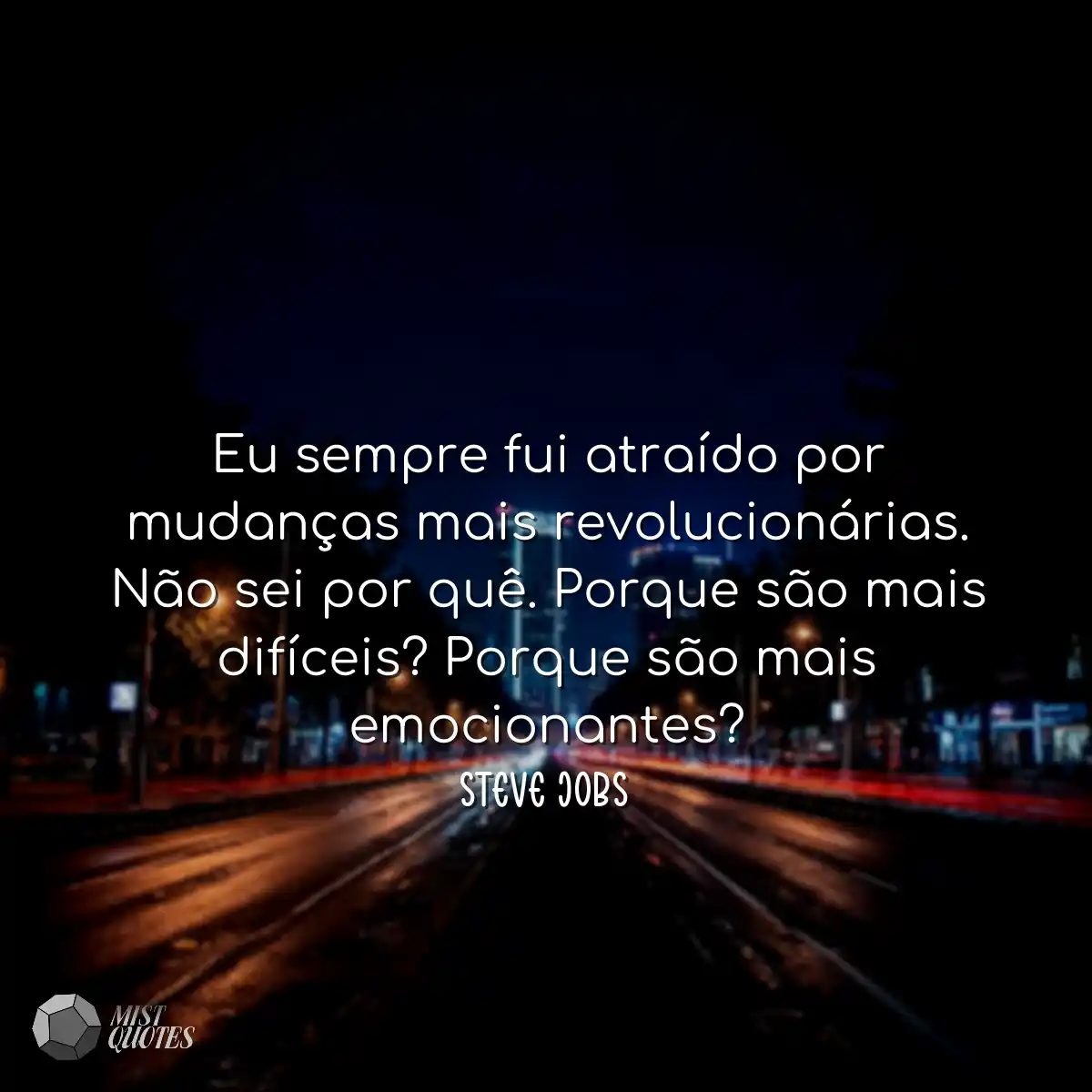 Eu sempre fui atraído por mudanças mais revolucion
