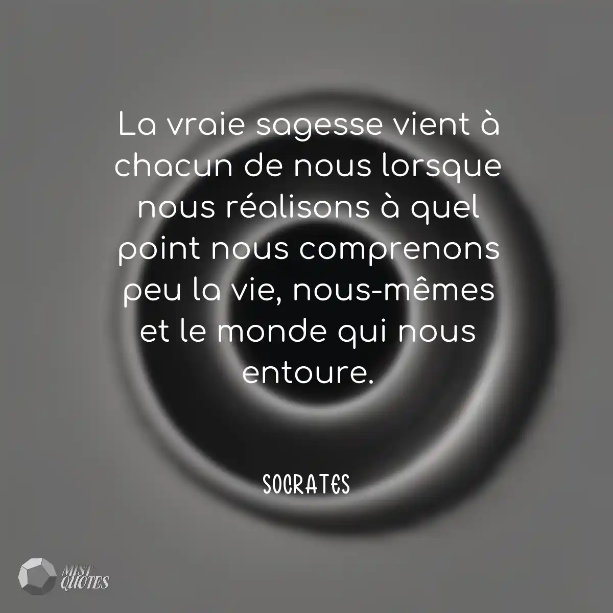 La vraie sagesse vient à chacun de nous lorsque no