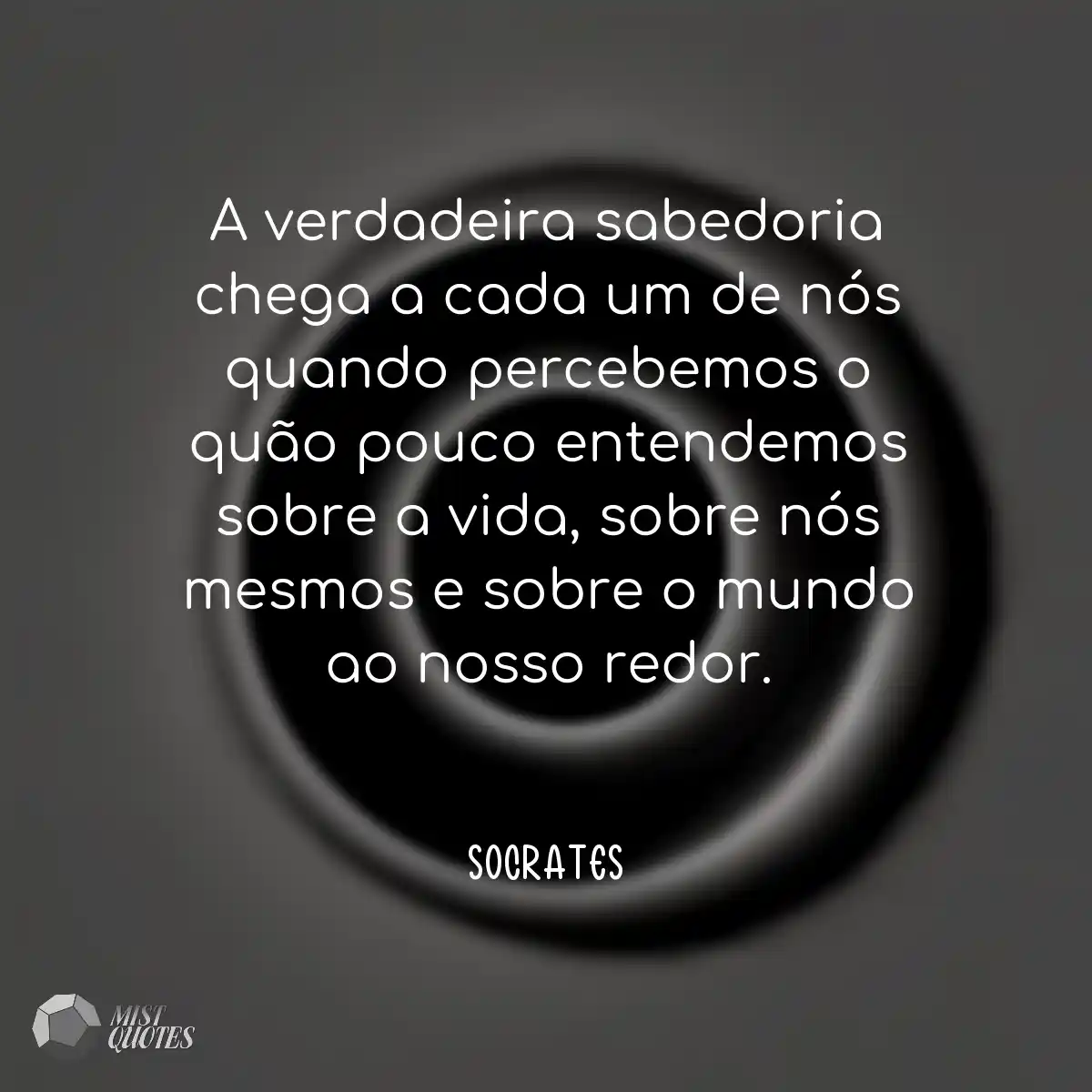 A verdadeira sabedoria chega a cada um de nós quan