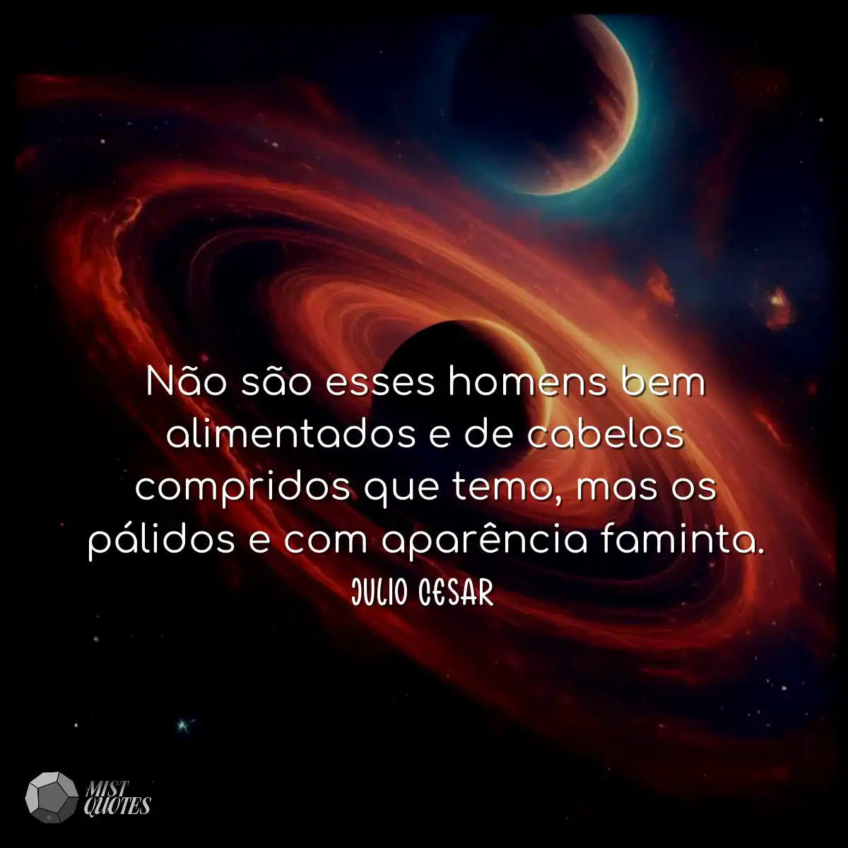 Não são esses homens bem alimentados e de cabelos 