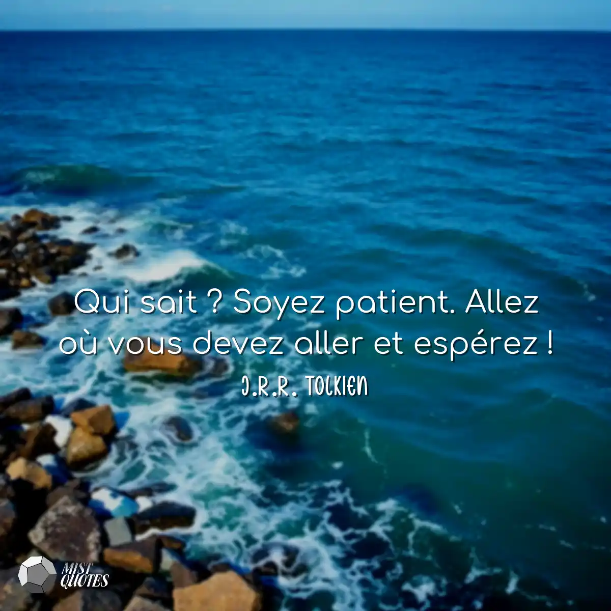 Qui sait ? Soyez patient. Allez où vous