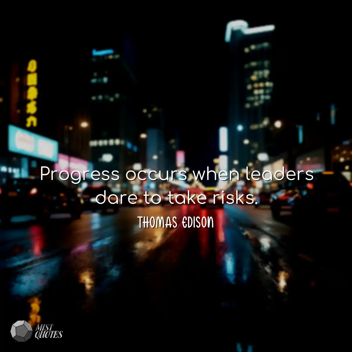 Progress occurs when leaders dare to tak