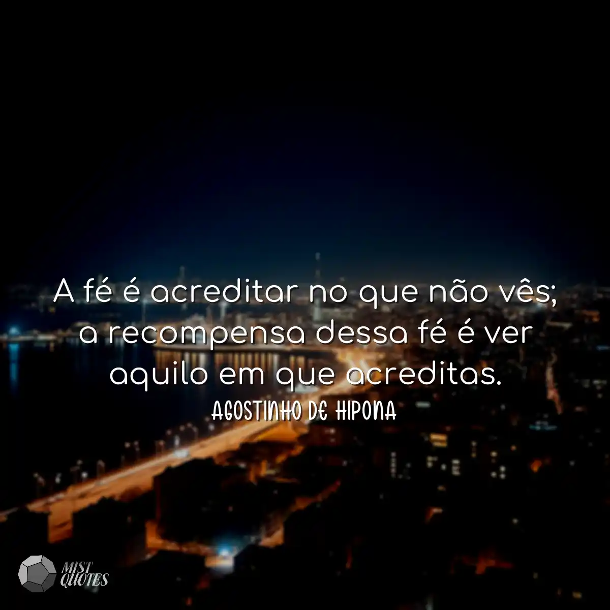 A fé é acreditar no que não vês; a recompensa dess
