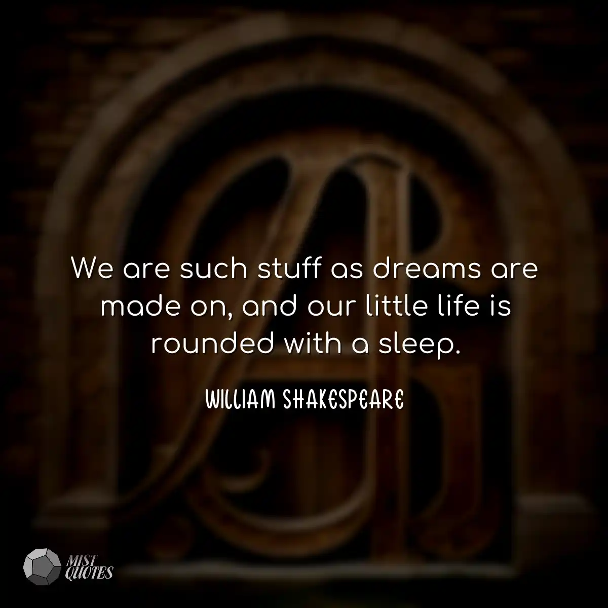 We are such stuff as dreams are made on, and our l