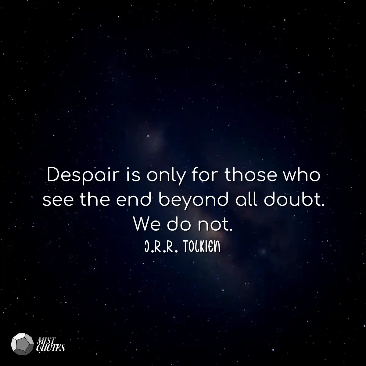 Despair is only for those who see the en
